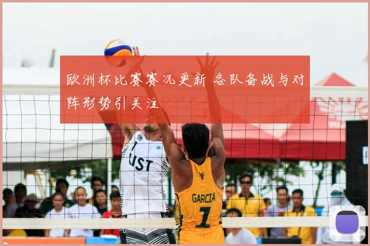 欧洲杯比赛赛况更新 各队备战与对阵形势引关注