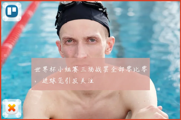 世界杯小组赛三场战罢全部零比零，进球荒引发关注