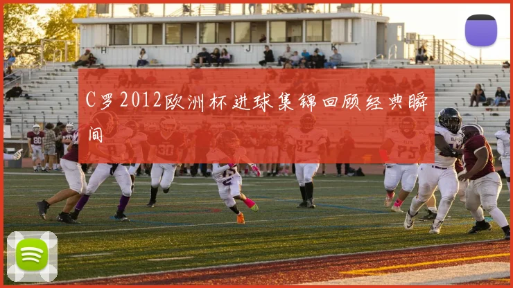 C罗2012欧洲杯进球集锦回顾经典瞬间